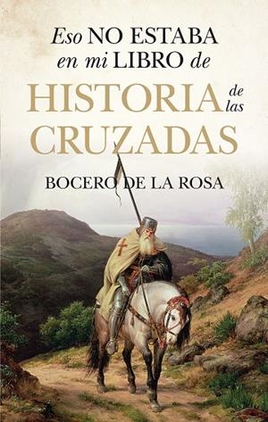 ESO NO ESTABA EN MI LIBRO DE HISTORIA DE LAS CRUZADAS | 9788410527324 | BOCERO DE LA ROSA
