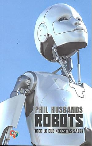 ROBOTS. TODO LO QUE NECESITAS SABER | 9789562893398 | PHIL HUSBANDS