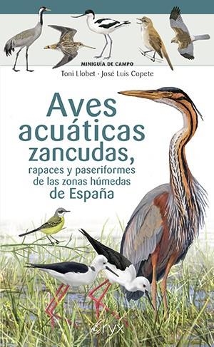 AVES ACUÁTICAS ZANCUDAS, RAPACES Y PASERIFORMES DE LAS ZONAS HÚMEDAS DE ESPAÑA | 9788418735783 | COPETE, JOSÉ LUIS