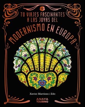 70 VIAJES FASCINANTES A LAS JOYAS DEL MODERNISMO EN EUROPA | 9788491588856 | MARTÍNEZ I EDO, XAVIER