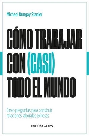 CÓMO TRABAJAR CON (CASI) TODO EL MUNDO | 9788418308154 | BUNGAY STANIER, MICHAEL