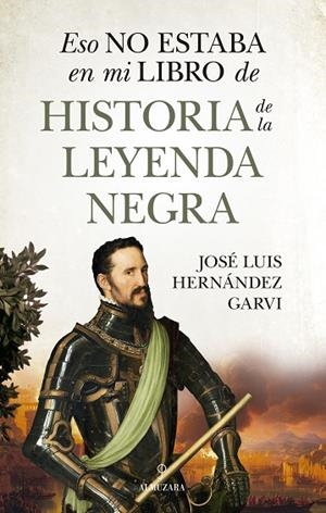 ESO NO ESTABA EN MI LIBRO DE HISTORIA DE LA LEYENDA NEGRA | 9788410529748 | JOSÉ LUIS HERNÁNDEZ GARVI