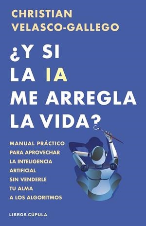 ¿Y SI LA IA ME ARREGLA LA VIDA? | 9788448044985 | VELASCO-GALLEGO, CHRISTIAN