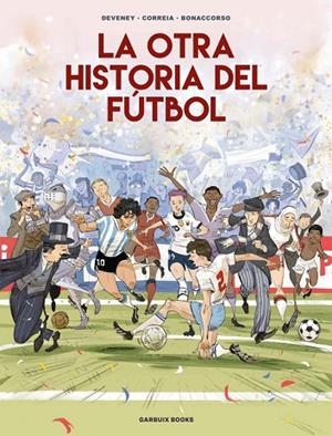LA OTRA HISTORIA DEL FÚTBOL | 9788419393647 | CORREIA, MICKAËL / DEVENEY, JEAN-CHRISTOPHE / BONACCORSO, LELIO