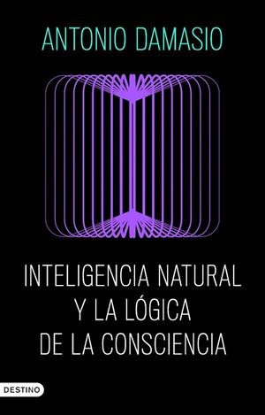 INTELIGENCIA NATURAL Y LA LÓGICA DE LA CONSCIENCIA | 9788423368730 | DAMASIO, ANTONIO