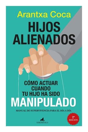 HIJOS ALIENADOS. CÓMO ACTUAR CUANDO TU HIJO HA SIDO MANIPULADO | 9788419962645 | ARANTXA COCA VILA