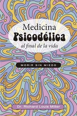 MEDICINA PSICODÉLICA AL FINAL DE LA VIDA | 9788411723381 | RICHARD LOUIS MILLER