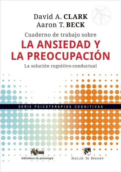 CUADERNO DE TRABAJO SOBRE LA ANSIEDAD Y LA PREOCUPACIÓN. LA SOLUCIÓN COGNITIVO-C | 9788433039774 | CLARK, DAVID A. / BECK, AARON T.