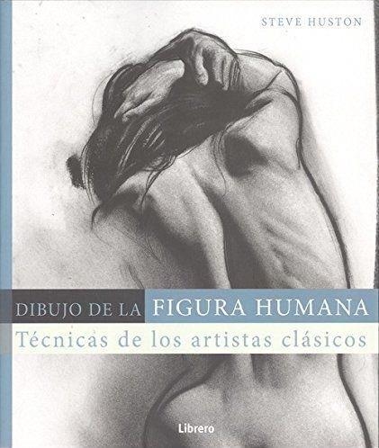 DIBUJO DE LA FIGURA HUMANA | 9789089989574 | HUSTON A, STEVE