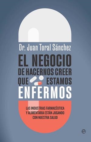 EL NEGOCIO DE HACERNOS CREER QUE ESTAMOS ENFERMOS | 9788410942493 | TORAL, JUAN