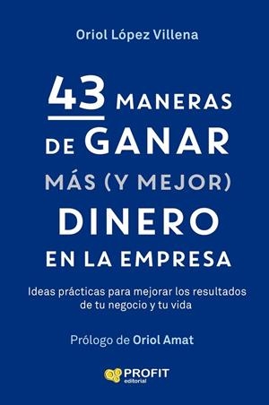 43 MANERAS DE GANAR MAS (Y MEJOR) DINERO EN LA EMPRESA | 9791387796709 | LÓPEZ VILLENA, ORIOL