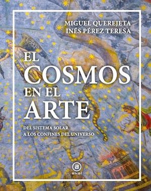 EL COSMOS EN EL ARTE | 9788446057390 | QUEREJETA, MIGUEL / PÉREZ TERESA, INÉS / QUEREJETA PÉREZ, MIGUEL / TERESA, INÉS PÉREZ