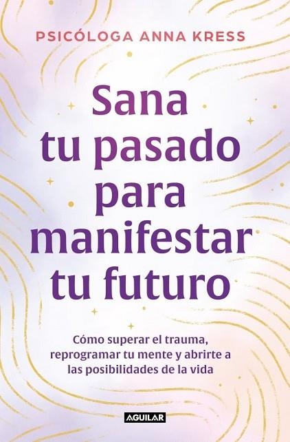 SANA TU PASADO PARA MANIFESTAR TU FUTURO | 9788403526235 | ANNA, KRESS
