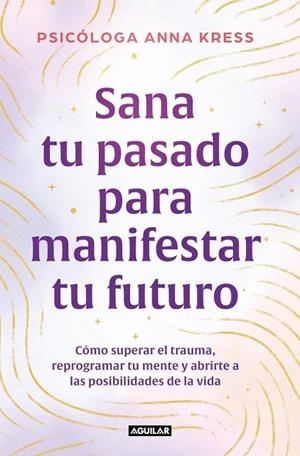 SANA TU PASADO PARA MANIFESTAR TU FUTURO | 9788403526235 | ANNA, KRESS