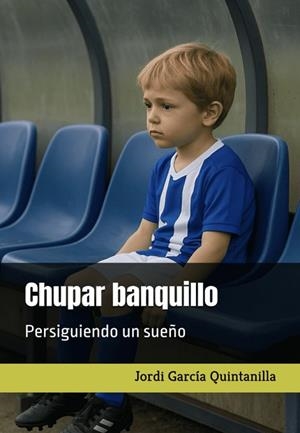 CHUPAR BANQUILLO. PERSIGUIENDO UN SUEÑO | 9788409761302 | GARCÍA QUINTANILLA, JORDI