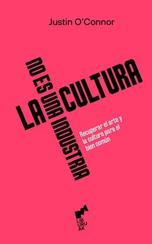 LA CULTURA NO ES UNA INDUSTRIA | 9788419234339 | O'CONNOR, JUSTIN