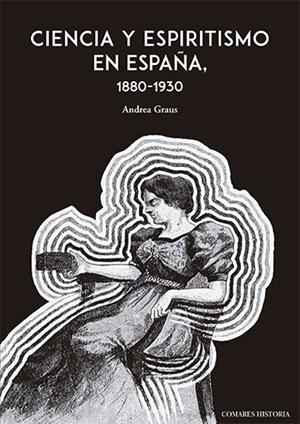 CIENCIA Y ESPIRITISMO EN ESPAÑA (1880-1930) | 9788490458983 | GRAUS FERRER, ANDREA