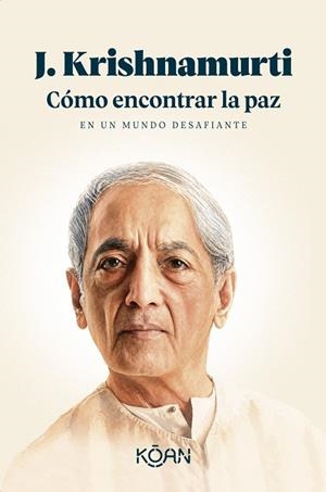 CÓMO ENCONTRAR LA PAZ EN UN MUNDO DESAFIANTE | 9788410358447 | KRISHNAMURTI, J.