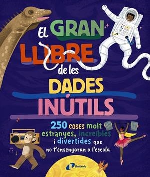 EL GRAN LLIBRE DE LES DADES INÚTILS. 250 COSES MOLT ESTRANYES, INCREÏBLES I DIVE | 9788413494326 | ALLAN, SOPHIE / ATKINSON, VICTORIA / BOROWIEC, BRITTNEY G. / BULLER, LAURA / GOLDFIELD, ANNA / HARID