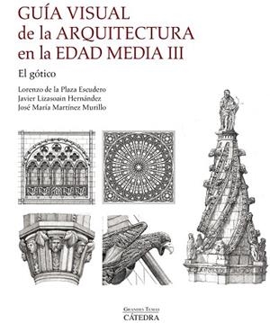 GUÍA VISUAL DE LA ARQUITECTURA EN LA EDAD MEDIA III. EL GÓTICO | 9788437650340 | LIZASOAIN HERNÁNDEZ, JAVIER / LORENZO DE LA, PLAZA ESCUDERO / JOSÉ MARÍA, MARTÍNEZ MURILLO