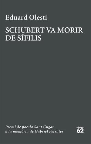 SCHUBERT VA MORIR DE SÍFILIS. PREMI SANT CUGAT A LA MEMÒRIA DE GABRIEL FERRATER | 9788429783827 | OLESTI MUÑOZ, EDUARD