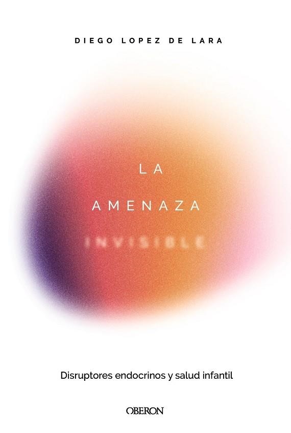 LA AMENAZA INVISIBLE: DISRUPTORES ENDOCRINOS Y SALUD INFANTIL | 9791387775551 | LÓPEZ DE LARA, DIEGO