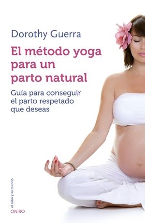 METODO YOGA PARA UN PARTO NATURAL, EL | 9788497547499 | GUERRA, DOROTHY