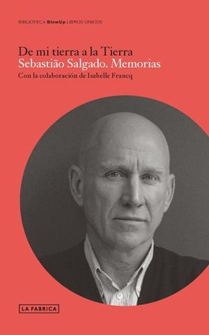 DE MI TIERRA A LA TIERRA SEBASTIAO SALGADO. MEMORIAS | 9788415691617 | SALGADO, SEBASTIAO