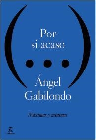 POR SI ACASO. MÁXIMAS Y MÍNIMAS | 9788467040234 | ÁNGEL GABILONDO
