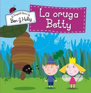 ORUGA BETTY (EL PEQUEÑO REINO DE BEN Y HOLLY NÚM.6) | 9788448837020 | AUTORES VARIOS