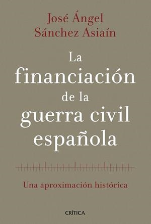 FINANCIACIÓN DE LA GUERRA CIVIL ESPAÑOLA LA | 9788498926613 | JOSÉ ÁNGEL SÁNCHEZ ASIAÍN
