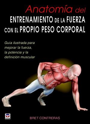 ANATOMÍA DEL ENTRENAMIENTO DE LA FUERZA CON EL PROPIO PESO CORPORAL | 9788479029685 | CONTRERAS, BRET