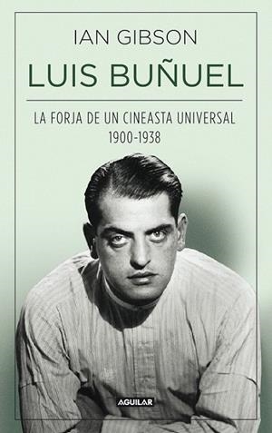 LUIS BUÑUEL LA FORJA DE UN CINEASTA UNIVERSAL (1900-1938) | 9788403013797 | GIBSON, IAN