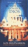 VATICANO CONTRA DIOS EL | 9788466301893 | LOS MILENARIOS