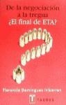 DE LA NEGOCIACION A LA TREGUA . ¿EL FINAL DE ETA? | 9788430603282 | DOMINGUEZ IRIBARREN , FLORENCIO