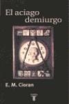 ACIAGO DEMIURGO, EL | 9788430603794 | CIORAN, E. M.