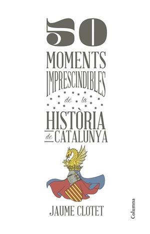 50 MOMENTS IMPRESCINDIBLES DE LA HISTORIA DE CATALUNYA | 9788466418928 | CLOTET PLANAS, JAUME