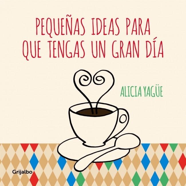 PEQUEÑAS IDEAS PARA QUE TENGAS UN GRAN DIA | 9788415989332 | YAGUE, ALICIA