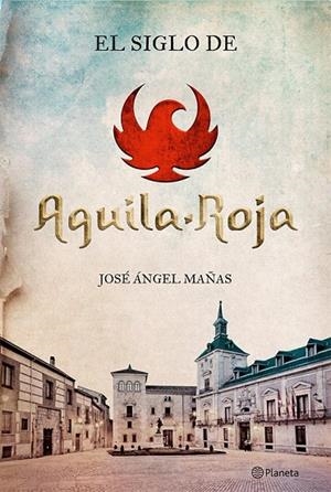 SIGLO DE AGUILA ROJA, EL | 9788408131564 | JOSÉ ÁNGEL MAÑAS
