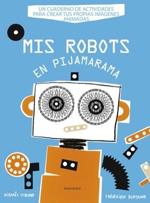 MIS ROBOTS EN PIJAMARAMA | 9788484648918 | LEBLOND, MICHAEL/BERTRAND, FEDERIQUE