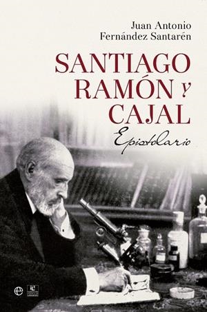 SANTIAGO RAMON Y CAJAL. EPISTOLARIO | 9788490602188 | FERNANDEZ SANTARÉN, JUAN ANTONIO