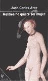 MELIBEA NO QUIERE SER MUJER | 9788408038191 | ARCE, JUAN CARLOS