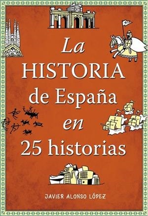 HISTORIA DE ESPAÑA EN 25 HISTORIAS LA | 9788490432938 | ALONSO LOPEZ,JAVIER