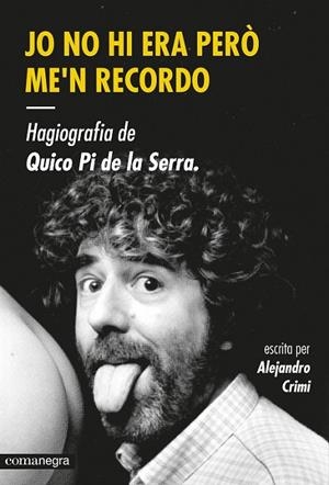 JO NO HI ERA PERO ME'N RECORDO. HAGIOGRAFIA DE QUICO PI DE LA SERRA | 9788416033447 | CRIMI, ALEJANDRO