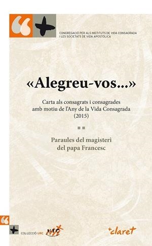 «ALEGREU-VOS...» CARTA ALS CONSAGRATS I CONSAGRADES AMB MOTIU DE L'ANY DE LA VID | 9788498468557 | CONGREGACIÓ PER ALS INSTITUTS DE VIDA CONSAGRADA I LES SOCIETATS DE VIDA APOSTÒLICA/PAPA FRANCESC