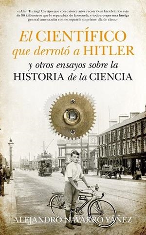 CIENTIFICO QUE DERROTO A HITLER Y OTROS ENSAYOS SOBRE LA HISTORIA DE LA CIENC | 9788493502782 | NAVARRO YÁÑEZ, ALEJANDRO