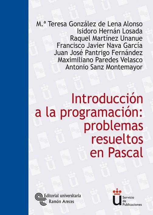 INTRODUCCIÓN A LA PROGRAMACIÓN: PROBLEMAS RESUELTOS EN PASCAL | 9788480047159 | GONZÁLEZ DE LENA ALONSO, M.ª TERESA/HERNÁN LOSADA, ISIDORO/MARTÍNEZ UNANUE, RAQUEL/NAVA GARCÍA, FRAN