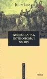 AMERICA LATINA ENTRE COLONIA Y NACION | 9788484321682 | LYNCH, JOHN