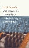 RECREACION MATEMATICA HISTORIAS JUEGOS Y PROBLEMAS, UNA | 9788408038429 | DEULOFEU, JORDI
