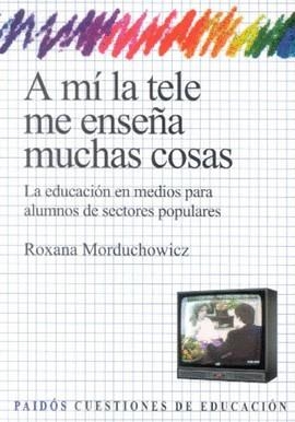A MI LA TELE ME ENSEÑA MUCHAS COSAS | 9789501261332 | MORDUCHOWISZ, ROXANA